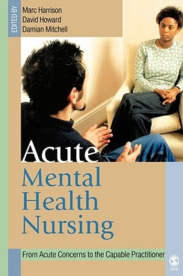Acute Mental Health Nursing: From Acute Concerns to the Capable Practitioner by Harrison, Marc