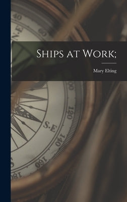 Ships at Work; by Elting, Mary 1906-2005