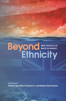 Beyond Ethnicity: New Politics of Race in Hawai'i by Fojas, Camilla