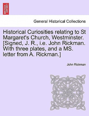 Historical Curiosities Relating to St Margaret's Church, Westminster. [Signed, J. R., i.e. John Rickman. with Three Plates, and a Ms. Letter from A. R by Rickman, John