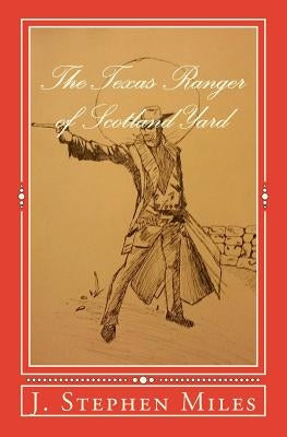 The Texas Ranger of Scotland Yard by Miles, J. Stephen