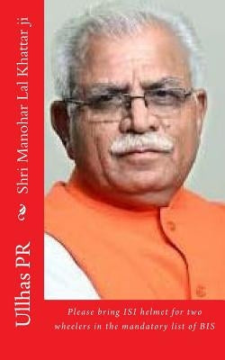 Shri Manohar Lal Khattar ji: Bring ISI helmet in the mandatory list of BIS by Pr, Ullhas