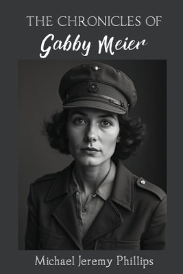 The Chronicles Of Gabby Meier by Phillips, Michael Jeremy
