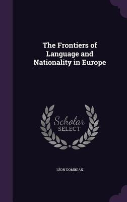 The Frontiers of Language and Nationality in Europe by Dominian, Léon