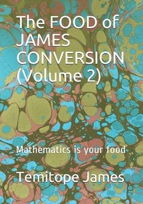 The FOOD of JAMES CONVERSION (Volume 2): Mathematics is your food by James, Temitope