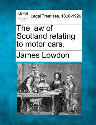 The Law of Scotland Relating to Motor Cars. by Lowdon, James