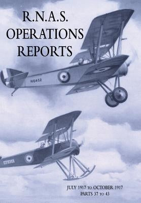 R.N.A.S. Operations Reports: Volume 2: July 1917 to October 1917 Parts 37 to 43 by Royal Naval Operations Division