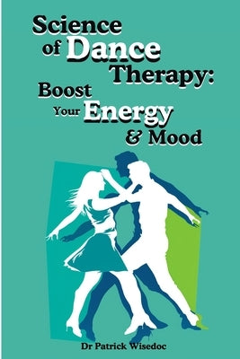 Science of Dance Therapy: Boost Your Energy & Mood by Wisedoc, Patrick