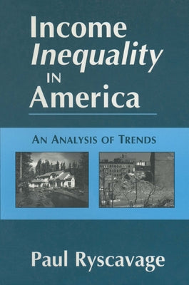 Income Inequality in America: An Analysis of Trends: An Analysis of Trends by Ryscavage, Paul