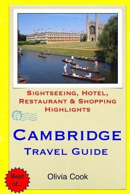 Cambridge Travel Guide: Sightseeing, Hotel, Restaurant & Shopping Highlights by Cook, Olivia