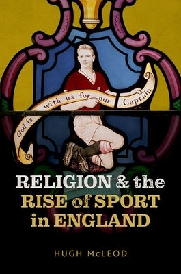 Religion and the Rise of Sport in England by McLeod, Hugh