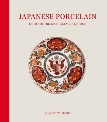 Japanese Porcelain from the Frelinghuysen Collection by Fuchs, Ron