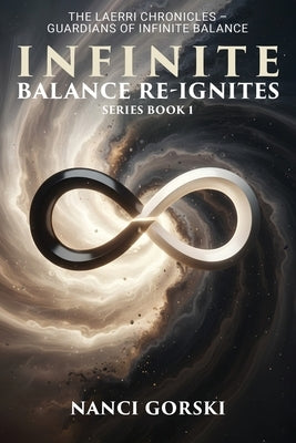 Infinite Balance Re-ignites: The Laerri Chronicles - Guardians of Infinite Balance by Gorski, Nanci
