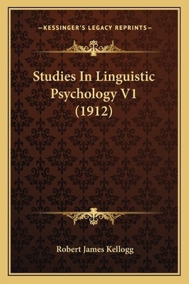 Studies In Linguistic Psychology V1 (1912) by Kellogg, Robert James