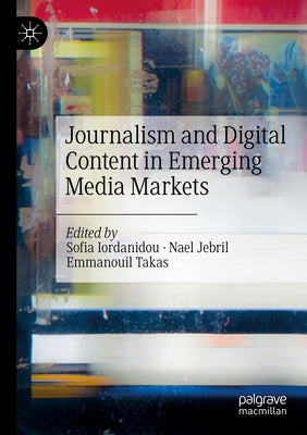 Journalism and Digital Content in Emerging Media Markets by Iordanidou, Sofia