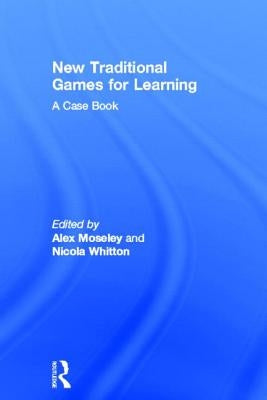 New Traditional Games for Learning: A Case Book by Moseley, Alex