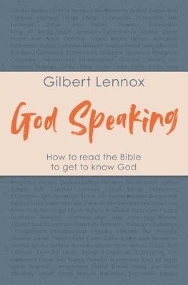 God Speaking: How to Read the Bible to Get to Know God by Lennox, Gilbert
