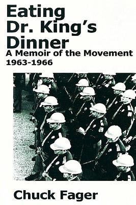 Eating Dr. King's Dinner: A Memoir of the Movement, 1963-1966 by Fager, Chuck