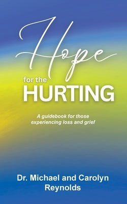 Hope for the Hurting: A guidebook for those experiencing loss and grief by Reynolds, Michael