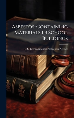 Asbestos-Containing Materials in School Buildings by U S Environmental Protection Agency