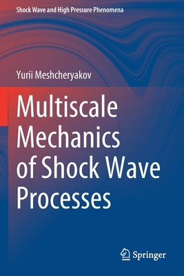 Multiscale Mechanics of Shock Wave Processes by Meshcheryakov, Yurii
