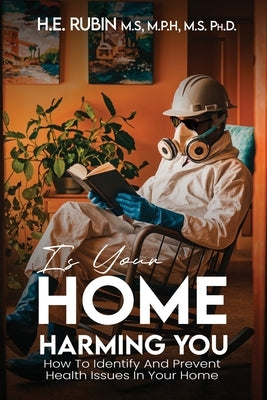 Is Your Home Harming You?: How To Identify and Prevent Health Issues in Your Home by Rubin, H. E.