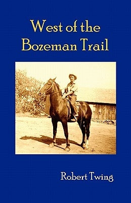 West of the Bozeman Trail by Twing, Robert