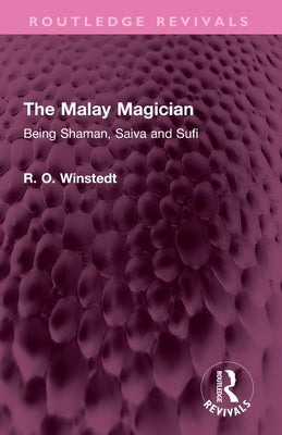 The Malay Magician: Being Shaman, Saiva and Sufi by Winstedt, R. O.