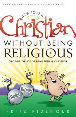 How to Be a Christian Without Being Religious by Ridenour, Fritz