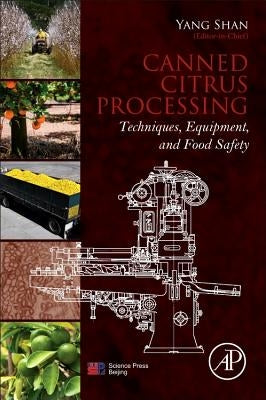 Canned Citrus Processing: Techniques, Equipment, and Food Safety by Shan, Yang