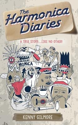 The Harmonica Diaries: A True Story. Hilarious and Life-Affirming by Gilmore, Kenny