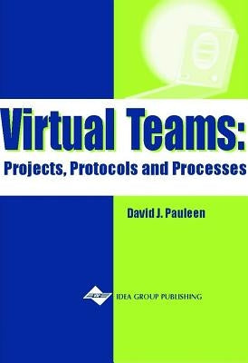 Virtual Teams: Projects, Protocols and Processes by Pauleen, David J.