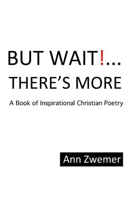 But Wait! . . . There'S More: A Book of Inspirational Christian Poetry by Zwemer, Ann