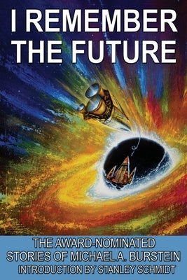 I Remember the Future: The Award-Nominated Stories of Michael A. Burstein by Burstein, Michael A.