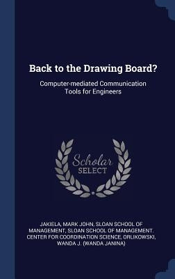 Back to the Drawing Board?: Computer-mediated Communication Tools for Engineers by Jakiela, Mark John