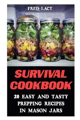 Survival Cookbook: 20 Easy And Tasty Prepping Recipes In Mason Jars by Lacy, Fred