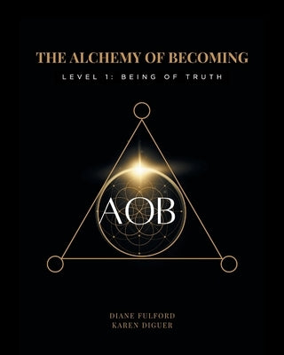 The Alchemy of Becoming: Level 1: Being of Truth by Fulford, Diane