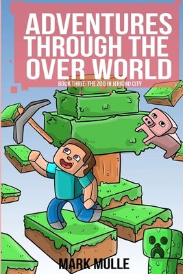 Adventures Through The Over World Book Three: The Zoo in Jericho City by Mulle, Mark