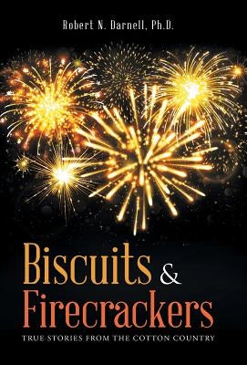 Biscuits & Firecrackers: True Stories from the Cotton Country by Darnell, Robert N.