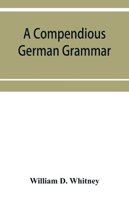 A compendious German grammar by D. Whitney, William
