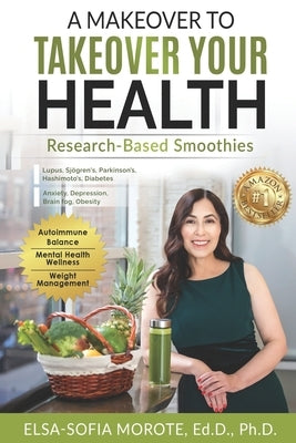 A Makeover to Takeover Your Health: Research-Based Smoothies by Morote, Elsa-Sofia