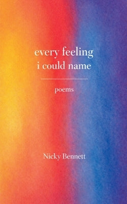 Every Feeling I Could Name by Bennett, Nicky