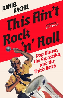 This Ain't Rock 'n' Roll: Pop Music, the Swastika, and the Third Reich by Rachel, Daniel