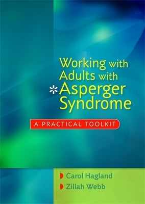 Working with Adults with Asperger Syndrome: A Practical Toolkit by Hagland, Carol