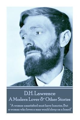 D.H. Lawrence - A Modern Lover & Other Stories: "A woman unsatisfied must have luxuries. But a woman who loves a man would sleep on a board" by Lawrence, D. H.
