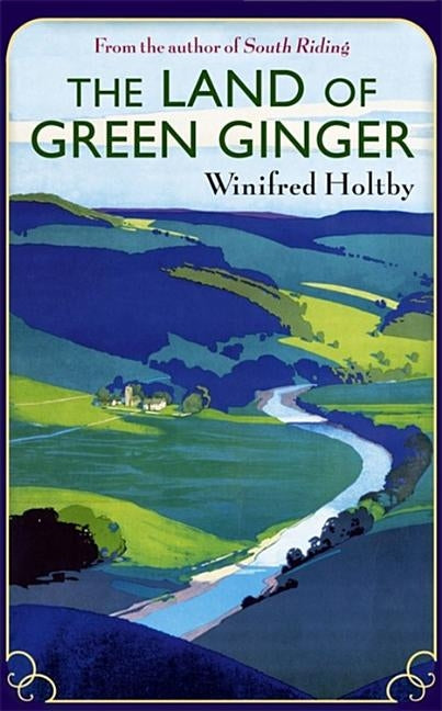 The Land of Green Ginger by Holtby, Winifred