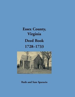 Essex County, Virginia Deed Book, 1728-1733 by Sparacio, Ruth