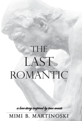 The Last Romantic: A Love Story Inspired by True Events by Martinoski, Mimi B.