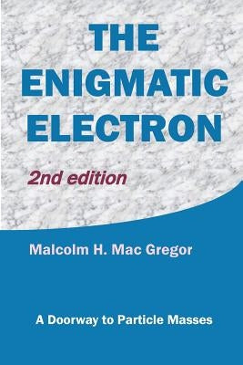 The Enigmatic Electron: A Doorway to Particle Masses by Mac Gregor, Malcolm H.