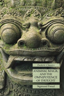 Animism, Magic and the Omnipotence of Thought: Esoteric Classics by Freud, Sigmund